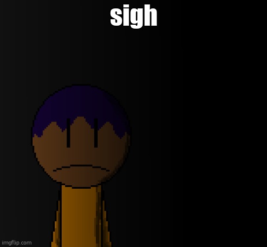 brother | sigh | image tagged in brother | made w/ Imgflip meme maker