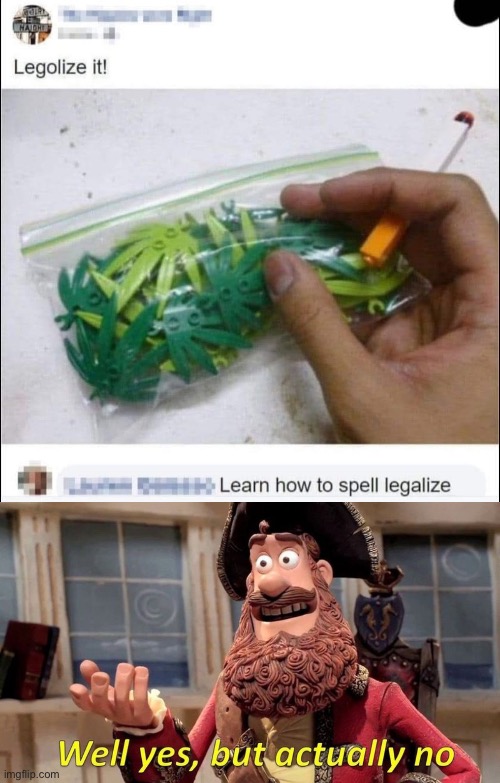 Legolize, not lagalize (comment did a boo boo, not in on the Lego joke) | image tagged in well yes but actually no,lego,incorrect,correction guy | made w/ Imgflip meme maker