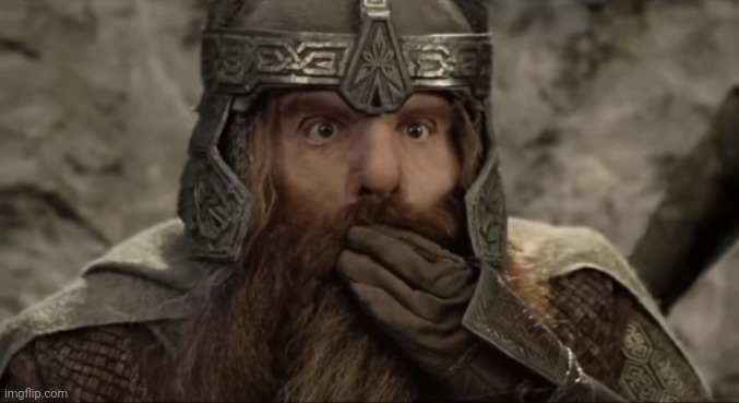Gimli Sarcastic Suprise | image tagged in gimli sarcastic suprise | made w/ Imgflip meme maker