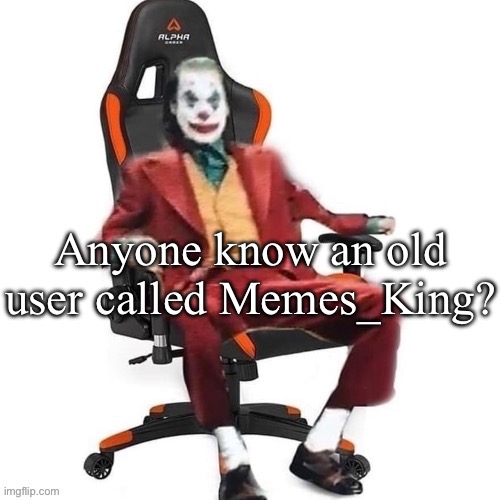 Trying to determine if this Aristotle2024 guy is an OG. | Anyone know an old user called Memes_King? | image tagged in average reaction image | made w/ Imgflip meme maker
