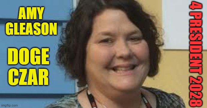 AMY
GLEASON; 4 PRESIDENT 2028; DOGE
CZAR | made w/ Imgflip meme maker