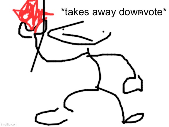 Blank White Template | *takes away downvote* | image tagged in blank white template | made w/ Imgflip meme maker
