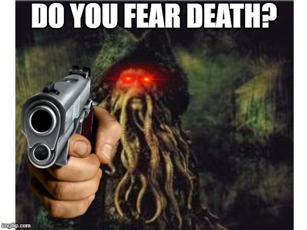 Davy Jones Core | DO YOU FEAR DEATH? | image tagged in dank memes,pirates of the carribean,davy jones | made w/ Imgflip meme maker