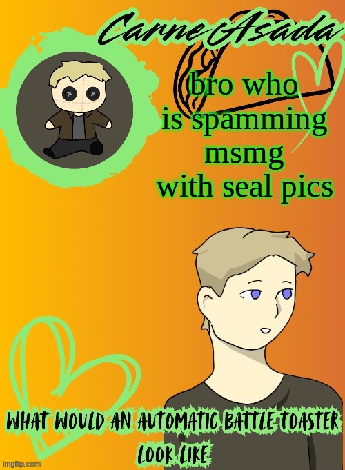 Im not complaining but like | bro who is spamming msmg with seal pics | image tagged in carneasada announcement template disco my goat | made w/ Imgflip meme maker