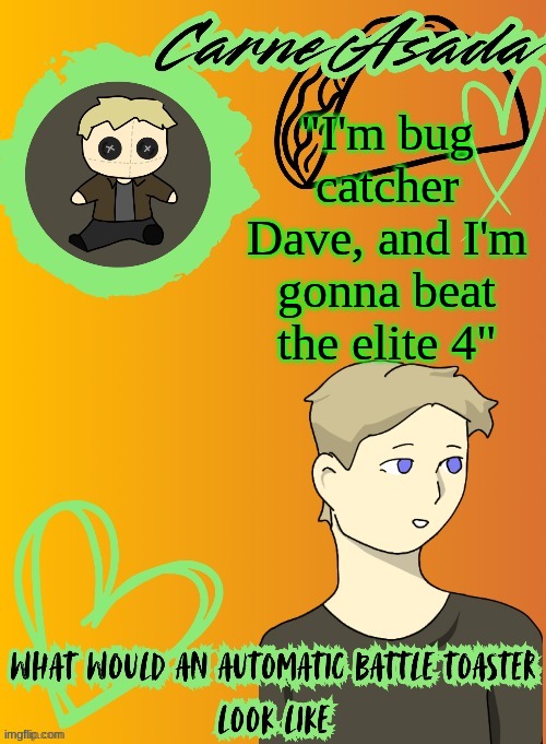only real ones know | "I'm bug catcher Dave, and I'm gonna beat the elite 4" | image tagged in carneasada announcement template disco my goat | made w/ Imgflip meme maker
