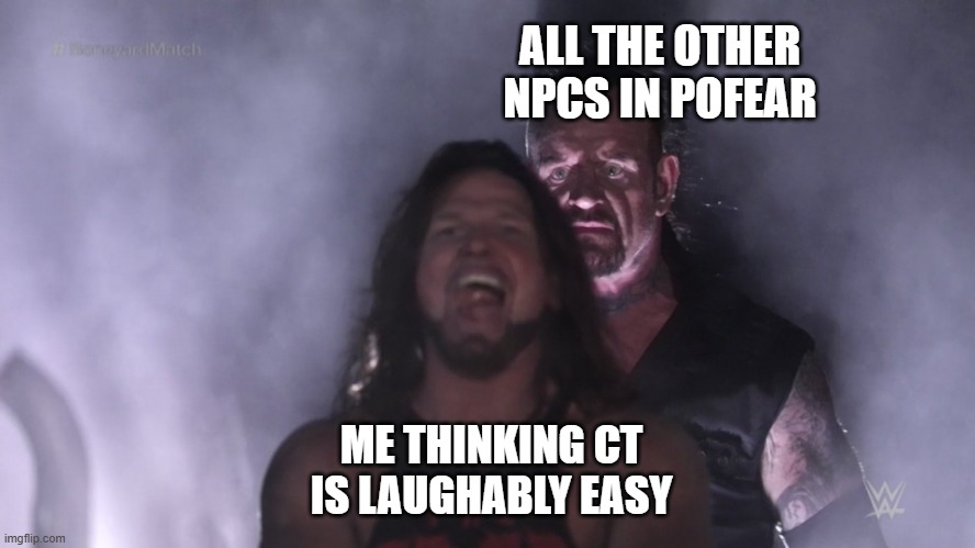 Undertaker teleports behind AJ Styles | ALL THE OTHER NPCS IN POFEAR; ME THINKING CT IS LAUGHABLY EASY | image tagged in undertaker teleports behind aj styles | made w/ Imgflip meme maker