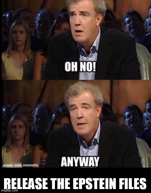 Oh no anyway | RELEASE THE EPSTEIN FILES | image tagged in oh no anyway | made w/ Imgflip meme maker