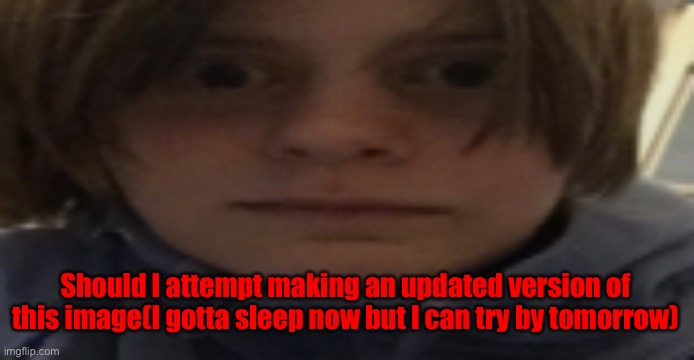 DarthSwede silly serious face | Should I attempt making an updated version of this image(I gotta sleep now but I can try by tomorrow) | image tagged in darthswede silly serious face | made w/ Imgflip meme maker