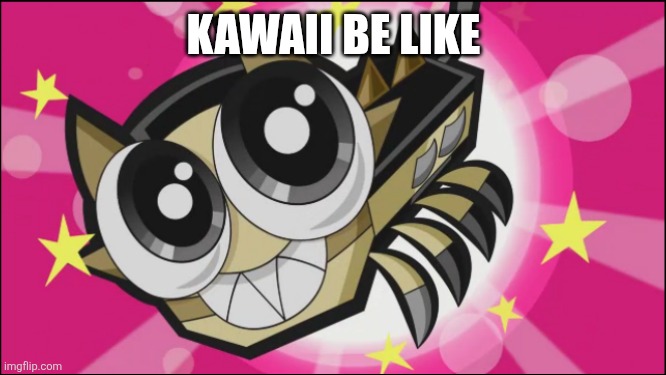 Kawaii is cute | KAWAII BE LIKE | image tagged in cute scorpi | made w/ Imgflip meme maker