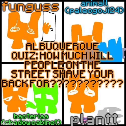 the 4-way temp | ALBUQUERQUE QUIZ: HOW MUCH WILL PEOPLE ON THE STREET SHAVE YOUR BACK FOR??????????? | image tagged in the 4-way temp | made w/ Imgflip meme maker