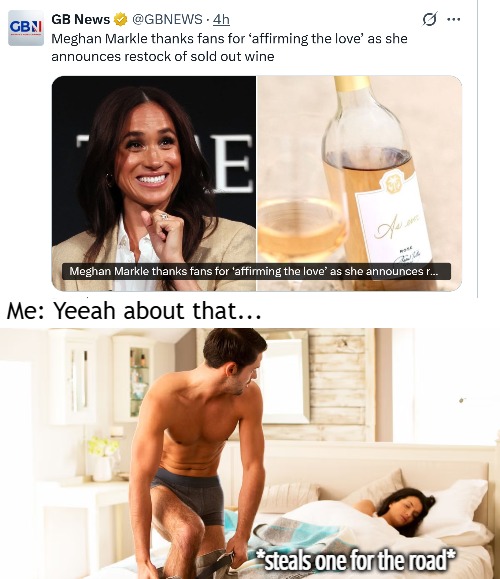 Me: Yeeah about that... *steals one for the road* | image tagged in funny,meghan markle,celebs | made w/ Imgflip meme maker
