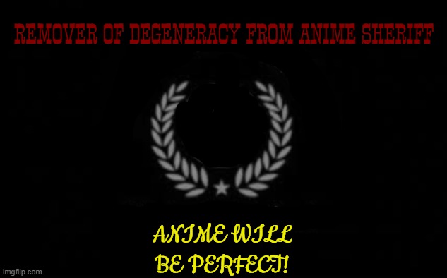 Prototype RODFAS flag | REMOVER OF DEGENERACY FROM ANIME SHERIFF; ANIME WILL BE PERFECT! | made w/ Imgflip meme maker
