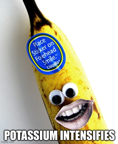 Banana | POTASSIUM INTENSIFIES | image tagged in banana,potassium,k,sweaty concentrated rage face | made w/ Imgflip meme maker