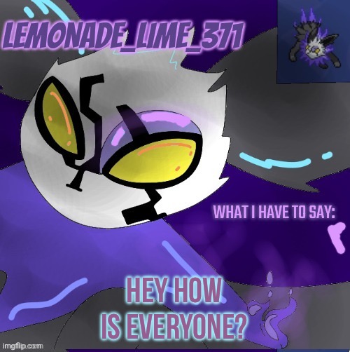 Bored, figured I’d check in | HEY HOW IS EVERYONE? | image tagged in lemonade_lime_371 new temp | made w/ Imgflip meme maker