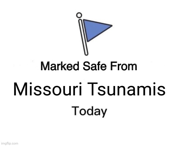 Marked Safe From | Missouri Tsunamis | image tagged in memes,marked safe from | made w/ Imgflip meme maker