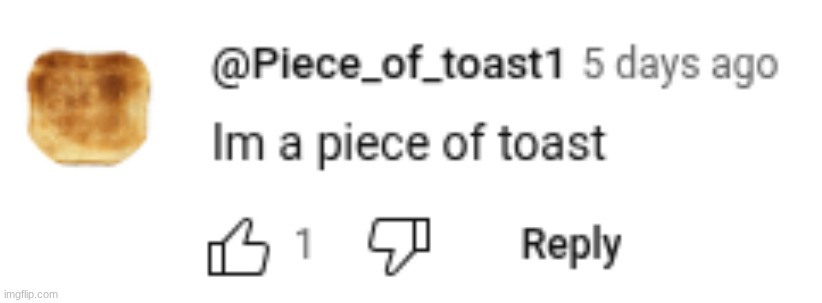 Hes a piece of toast | made w/ Imgflip meme maker