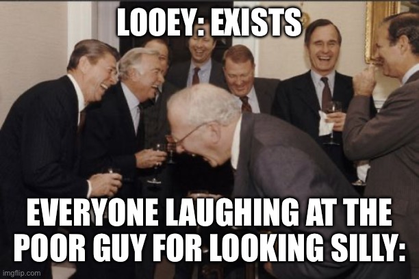 Don’t make fun of Looey’s design please everyone <:3 | LOOEY: EXISTS; EVERYONE LAUGHING AT THE POOR GUY FOR LOOKING SILLY: | image tagged in memes,laughing men in suits | made w/ Imgflip meme maker