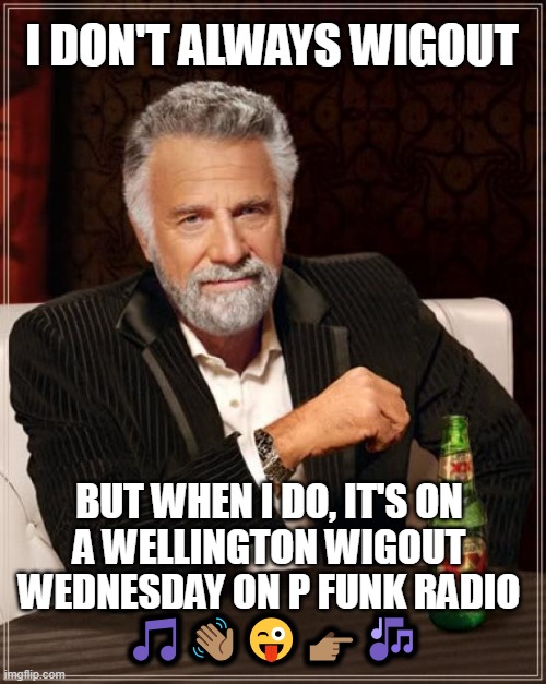 Wellington Wigout Wednesdays | I DON'T ALWAYS WIGOUT; BUT WHEN I DO, IT'S ON 
A WELLINGTON WIGOUT; WEDNESDAY ON P FUNK RADIO 
🎵👋🏽😜👉🏽🎶 | image tagged in memes,the most interesting man in the world,wellington wigout wednesdays,moonchildfunk,p funk radio,moonchild memes | made w/ Imgflip meme maker