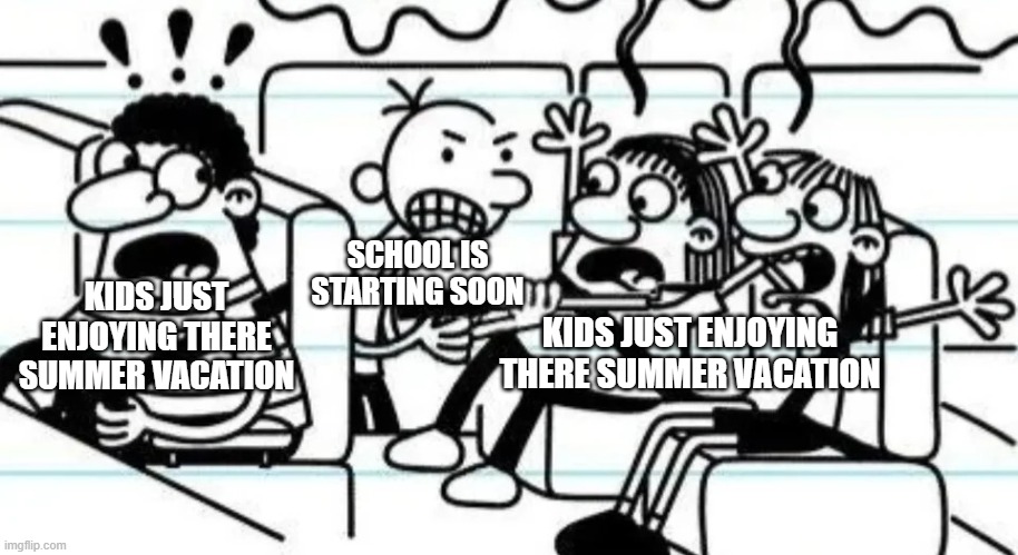 back to school be like | KIDS JUST ENJOYING THERE SUMMER VACATION; SCHOOL IS STARTING SOON; KIDS JUST ENJOYING THERE SUMMER VACATION | image tagged in greg heffley holding a gun to a family of three,back to school,school,memes,funny | made w/ Imgflip meme maker