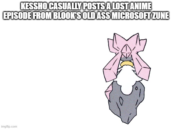 RP.mp3 | KESSHO CASUALLY POSTS A LOST ANIME EPISODE FROM BLOOK'S OLD ASS MICROSOFT ZUNE | made w/ Imgflip meme maker