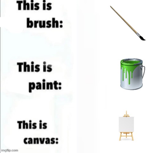 This is my brush, this is my paint, this is my canvas | image tagged in this is my brush this is my paint this is my canvas | made w/ Imgflip meme maker