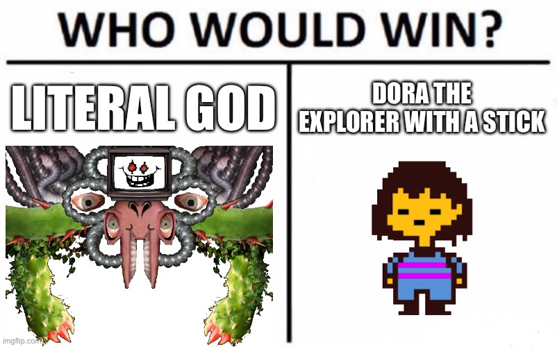 Who Would Win? | LITERAL GOD; DORA THE EXPLORER WITH A STICK | image tagged in memes,who would win | made w/ Imgflip meme maker