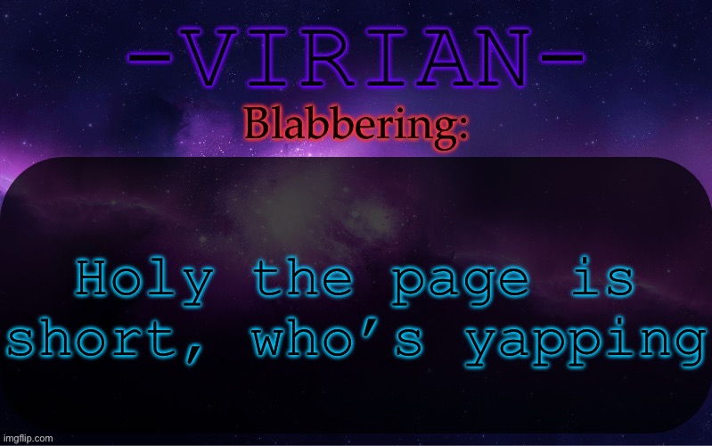 Virian announcement temp | Holy the page is short, who’s yapping | image tagged in virian announcement temp | made w/ Imgflip meme maker