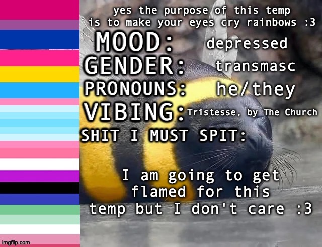 SC's rainbow-tear temp :3 | depressed; transmasc; he/they; Tristesse, by The Church; I am going to get flamed for this temp but I don't care :3 | image tagged in sc's rainbow-tear temp 3 | made w/ Imgflip meme maker