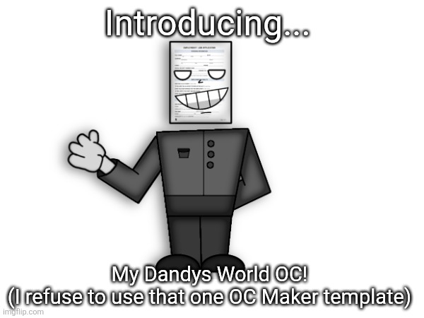Name, stats, and all of that stuff will be in comments. | Introducing... My Dandys World OC! 
(I refuse to use that one OC Maker template) | image tagged in memes,dandy's world,dandy,oc | made w/ Imgflip meme maker