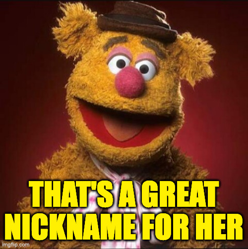 Fozzie bear | THAT'S A GREAT NICKNAME FOR HER | image tagged in fozzie bear | made w/ Imgflip meme maker