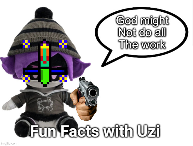 God is merciful but I am not | God might
Not do all
The work | image tagged in fun facts with uzi plush edition | made w/ Imgflip meme maker