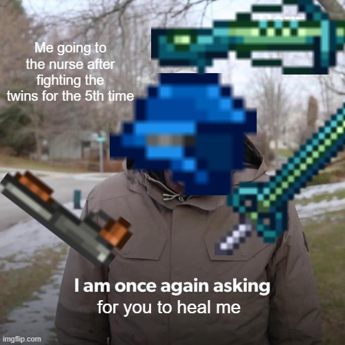 Bernie I Am Once Again Asking For Your Support | Me going to the nurse after fighting the twins for the 5th time; for you to heal me | image tagged in memes,bernie i am once again asking for your support | made w/ Imgflip meme maker