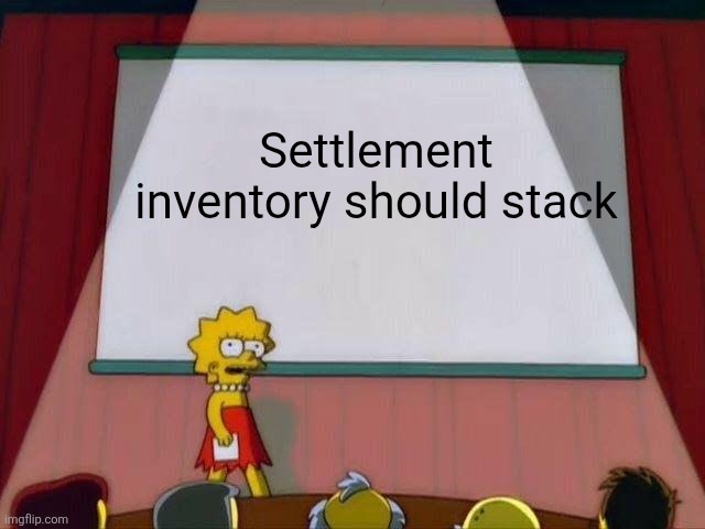 Lisa Simpson's Presentation | Settlement inventory should stack | image tagged in lisa simpson's presentation | made w/ Imgflip meme maker