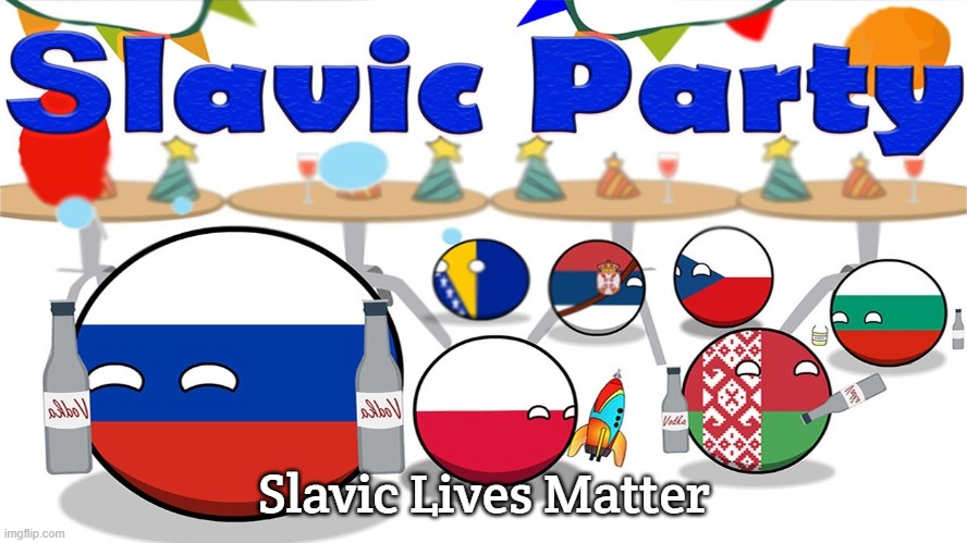 Slavic Party | Slavic Lives Matter | image tagged in slavic party,slavic lives matter | made w/ Imgflip meme maker