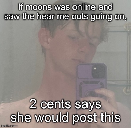 Yeah that’s right IM GOING ALL IN | If moons was online and saw the hear me outs going on, 2 cents says she would post this | image tagged in virian | made w/ Imgflip meme maker
