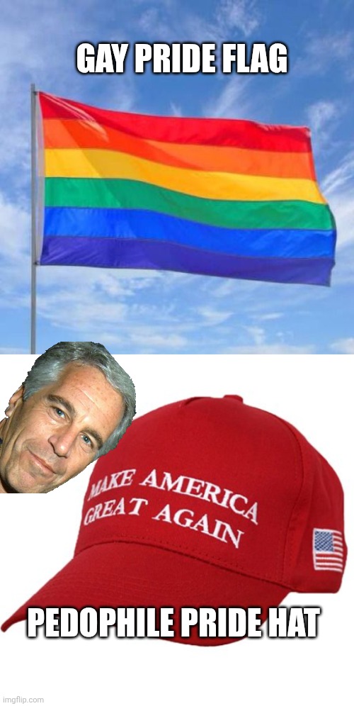 The party of "Christian values" | GAY PRIDE FLAG; PEDOPHILE PRIDE HAT | image tagged in gay pride flag,maga hat,pedophiles,jeffrey epstein | made w/ Imgflip meme maker