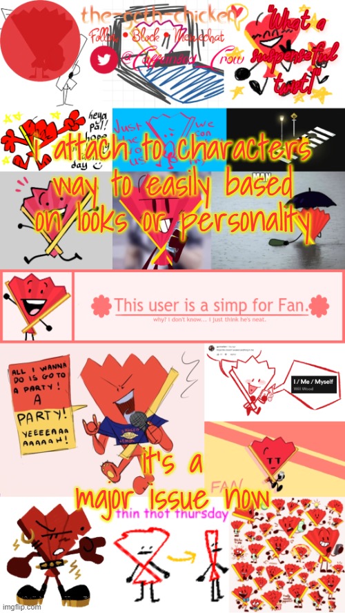 middle of temp says it all | i attach to characters way to easily based on looks or personality; it's a major issue now | image tagged in the-goth-chicken's fan announcement template | made w/ Imgflip meme maker