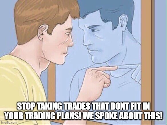 we spoke about this trading | STOP TAKING TRADES THAT DONT FIT IN YOUR TRADING PLANS! WE SPOKE ABOUT THIS! | image tagged in man pointing in mirror | made w/ Imgflip meme maker