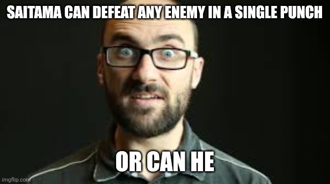 Michael solos saitama and goku | SAITAMA CAN DEFEAT ANY ENEMY IN A SINGLE PUNCH; OR CAN HE | image tagged in hey vsauce michael here | made w/ Imgflip meme maker