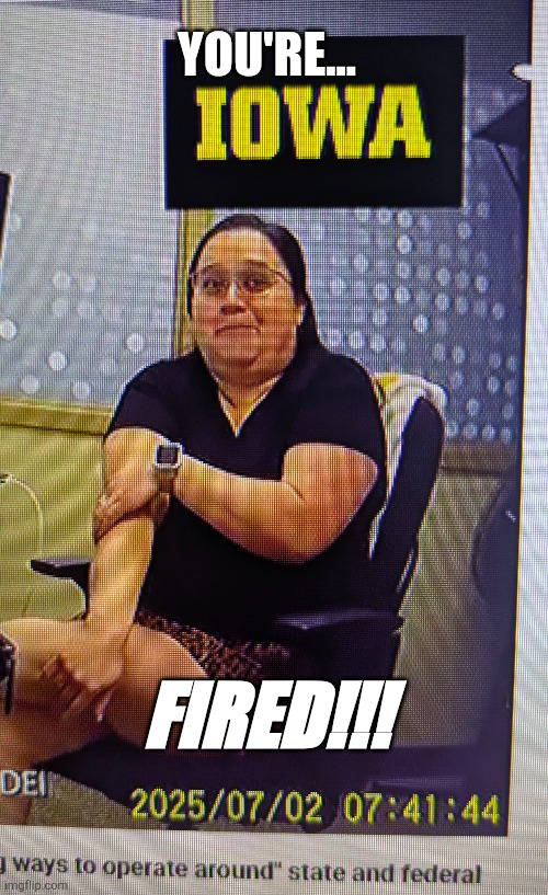 Iowa DEI | YOU'RE... FIRED!!! | image tagged in diversity | made w/ Imgflip meme maker