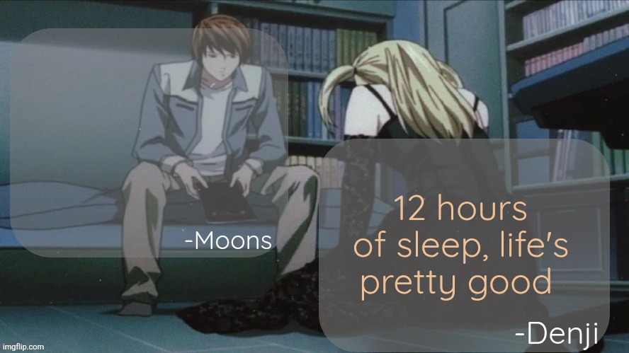 Denji and moons death note temp | 12 hours of sleep, life's pretty good | image tagged in denji and moons death note temp | made w/ Imgflip meme maker