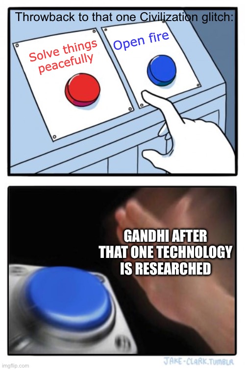 Throwback to that one Civilization glitch | Throwback to that one Civilization glitch:; Open fire; Solve things peacefully; GANDHI AFTER THAT ONE TECHNOLOGY IS RESEARCHED | image tagged in two buttons one blue button redux,civilization | made w/ Imgflip meme maker