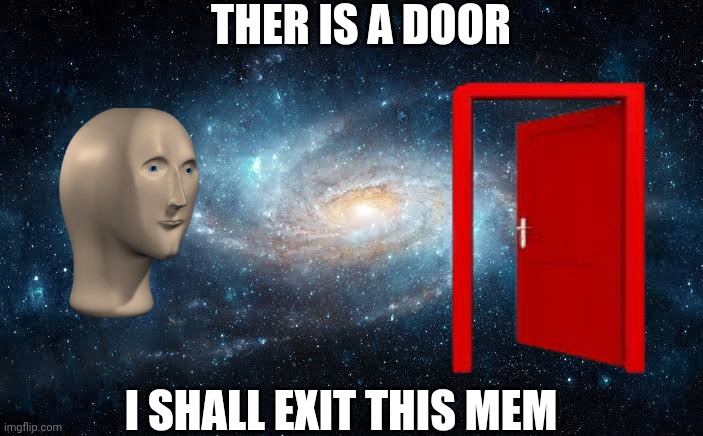 THER IS A DOOR; I SHALL EXIT THIS MEM | made w/ Imgflip meme maker