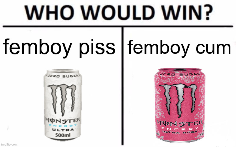 . | femboy piss; femboy cum | made w/ Imgflip meme maker