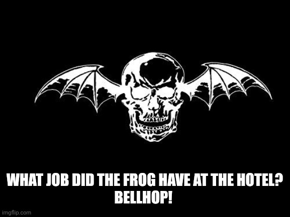 Avenged Sevenfold logo | WHAT JOB DID THE FROG HAVE AT THE HOTEL?

BELLHOP! | image tagged in avenged sevenfold logo | made w/ Imgflip meme maker