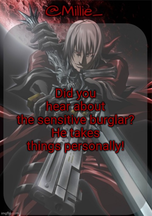 Millie's Devil May Cry announcement template | Did you hear about the sensitive burglar?

He takes things personally! | image tagged in millie's devil may cry announcement template | made w/ Imgflip meme maker