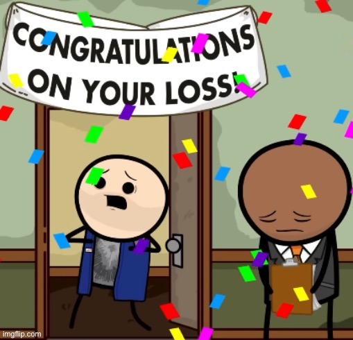 congratulations on your loss | image tagged in congratulations on your loss | made w/ Imgflip meme maker
