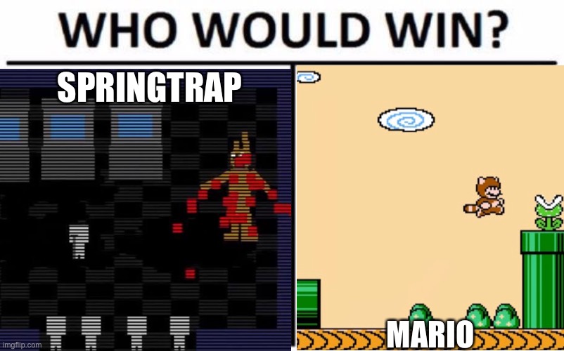 who will win?  (tanooki) mario vs springtrap | SPRINGTRAP; MARIO | image tagged in memes,who would win | made w/ Imgflip meme maker