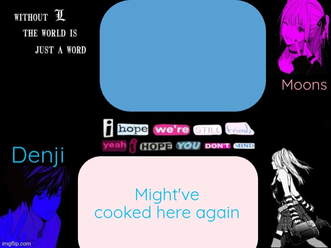 I cannot stop making temps | Might've cooked here again | image tagged in denji and moons death note announcement template | made w/ Imgflip meme maker