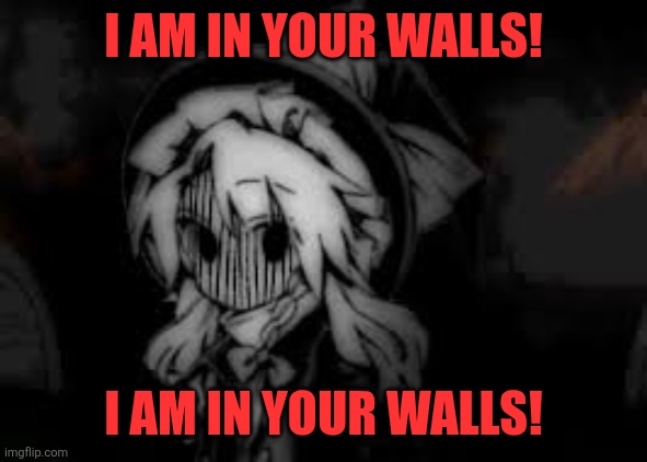I AM IN YOUR WALLS! I AM IN YOUR WALLS! | image tagged in memes,grotesque,girl | made w/ Imgflip meme maker